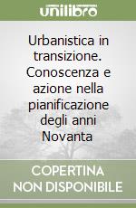 Urbanistica in transizione. Conoscenza e azione nella pianificazione degli anni Novanta libro