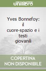 Yves Bonnefoy: il cuore-spazio e i testi giovanili