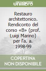 Restauro architettonico. Rendiconto del corso «B» (prof. Luigi Marino) per l'a. a. 1998-99 libro