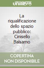 La riqualificazione dello spazio pubblico: Cinisello Balsamo libro