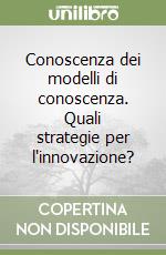 Conoscenza dei modelli di conoscenza. Quali strategie per l'innovazione? libro