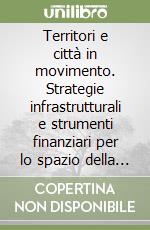 Territori e città in movimento. Strategie infrastrutturali e strumenti finanziari per lo spazio della mobilità collettiva libro