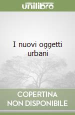 I nuovi oggetti urbani libro