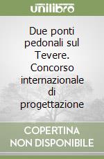 Due ponti pedonali sul Tevere. Concorso internazionale di progettazione libro