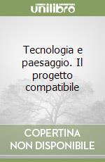 Tecnologia e paesaggio. Il progetto compatibile libro