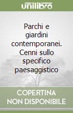 Parchi e giardini contemporanei. Cenni sullo specifico paesaggistico libro