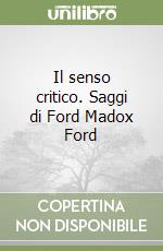 Il senso critico. Saggi di Ford Madox Ford libro