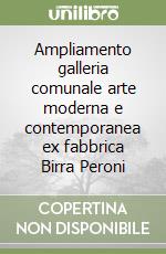 Ampliamento galleria comunale arte moderna e contemporanea ex fabbrica Birra Peroni libro