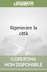 Rigenerare la città