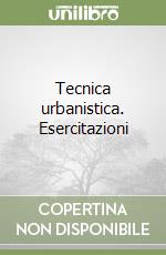 Tecnica urbanistica. Esercitazioni