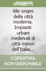 Alle origini della città moderna. Impianti urbani medievali di città minori dell'Italia centrale