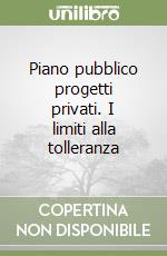 Piano pubblico progetti privati. I limiti alla tolleranza libro