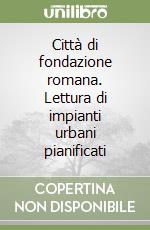 Città di fondazione romana. Lettura di impianti urbani pianificati libro