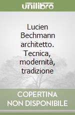 Lucien Bechmann architetto. Tecnica, modernità, tradizione