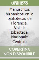 Manuscritos hispanicos en la bibliotecas de Florencia. Vol. 1: Biblioteca Nazionale Centrale