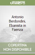 Antonio Berdondini. Ebanista in Faenza