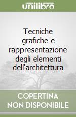 Tecniche grafiche e rappresentazione degli elementi dell'architettura libro