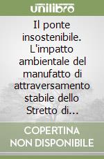 Il ponte insostenibile. L'impatto ambientale del manufatto di attraversamento stabile dello Stretto di Messina libro