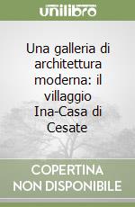 Una galleria di architettura moderna: il villaggio Ina-Casa di Cesate libro