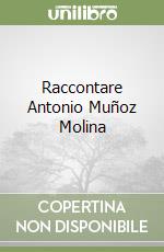 Raccontare Antonio Muñoz Molina libro