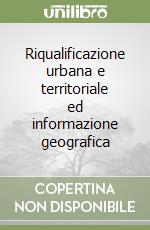 Riqualificazione urbana e territoriale ed informazione geografica libro