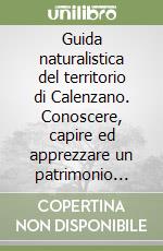 Guida naturalistica del territorio di Calenzano. Conoscere, capire ed apprezzare un patrimonio accessibile libro