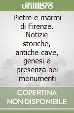 Pietre e marmi di Firenze. Notizie storiche, antiche cave, genesi e presenza nei monumenti