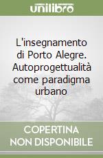 L'insegnamento di Porto Alegre. Autoprogettualità come paradigma urbano libro