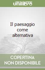 Il paesaggio come alternativa libro