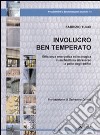 Involucro ben temperato. Efficienza energetica ed ecologica in architettura attraverso la pelle degli edifici. Con 50 casi di studio libro