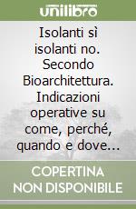 Isolanti sì isolanti no. Secondo Bioarchitettura. Indicazioni operative su come, perché, quando e dove è indicato usare gli isolanti termici in edilizia libro