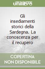 Gli insediamenti storici della Sardegna. La conoscenza per il recupero libro