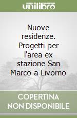 Nuove residenze. Progetti per l'area ex stazione San Marco a Livorno libro