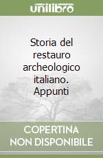 Storia del restauro archeologico italiano. Appunti libro