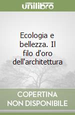 Ecologia e bellezza. Il filo d'oro dell'architettura libro