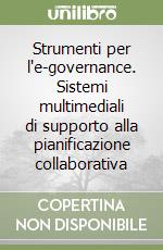 Strumenti per l'e-governance. Sistemi multimediali di supporto alla pianificazione collaborativa