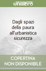 Dagli spazi della paura all'urbanistica sicurezza