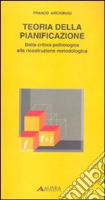 Teoria della pianificazione. Dalla critica politologica alla ricostruzione metodologica libro