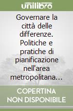 Governare la città delle differenze. Politiche e pratiche di pianificazione nell'area metropolitana di Toronto libro