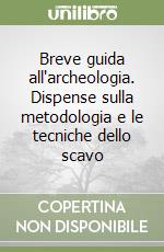 Breve guida all'archeologia. Dispense sulla metodologia e le tecniche dello scavo libro