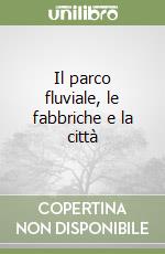 Il parco fluviale, le fabbriche e la città libro