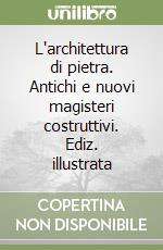 L'architettura di pietra. Antichi e nuovi magisteri costruttivi. Ediz. illustrata libro