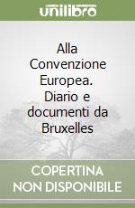 Alla Convenzione Europea. Diario e documenti da Bruxelles libro