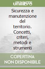 Sicurezza e manutenzione del territorio. Concetti, criteri, metodi e strumenti