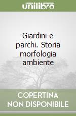 Giardini e parchi. Storia morfologia ambiente libro