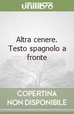 Altra cenere. Testo spagnolo a fronte libro