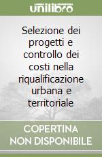 Selezione dei progetti e controllo dei costi nella riqualificazione urbana e territoriale libro