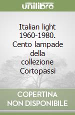 Italian light 1960-1980. Cento lampade della collezione Cortopassi