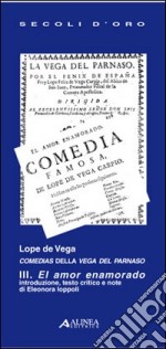 Lope de Vega. Comedias della Vega del Parnaso III. El amor enamorado. Testo spagnolo a fronte. Vol. 3 libro