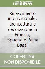 Rinascimento internazionale: architettura e decorazione in Francia, Spagna e Paesi Bassi libro